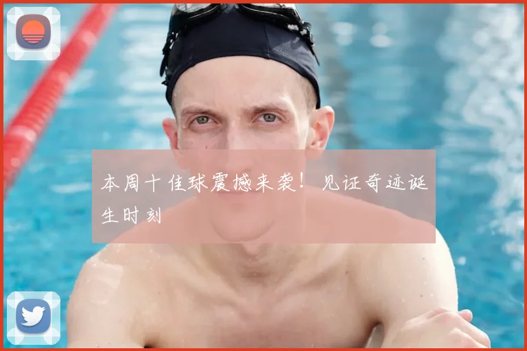 本周十佳球震撼来袭！见证奇迹诞生时刻