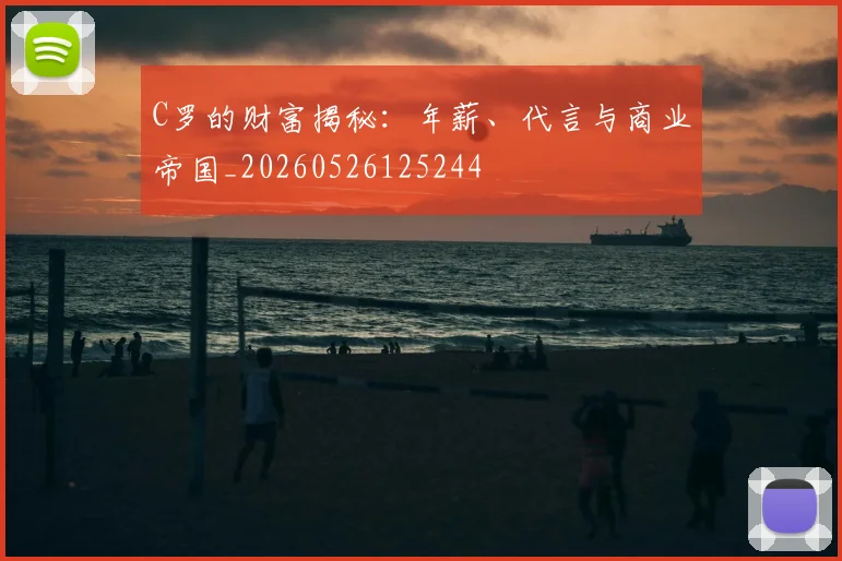 C罗的财富揭秘：年薪、代言与商业帝国_20260526125244