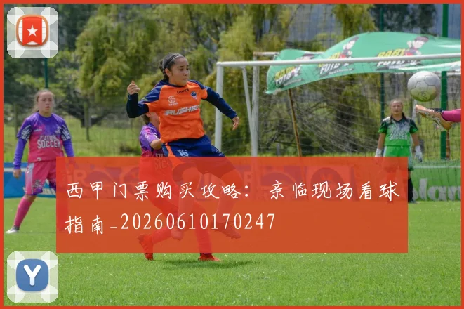 西甲门票购买攻略：亲临现场看球指南_20260610170247